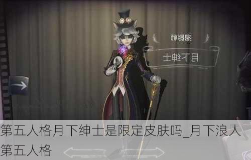 第五人格月下绅士是限定皮肤吗_月下浪人第五人格