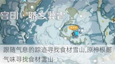 跟随气息的踪迹寻找食材雪山,原神根据气味寻找食材雪山