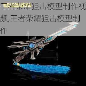 王者荣耀狙击模型制作视频,王者荣耀狙击模型制作