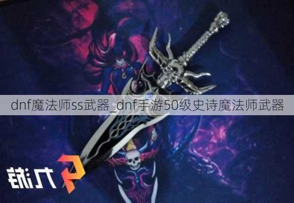 dnf魔法师ss武器_dnf手游50级史诗魔法师武器