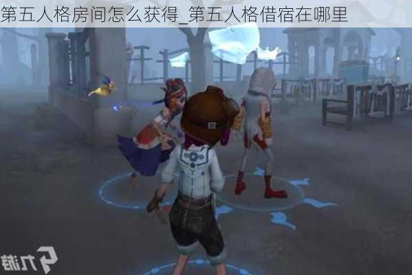 第五人格房间怎么获得_第五人格借宿在哪里