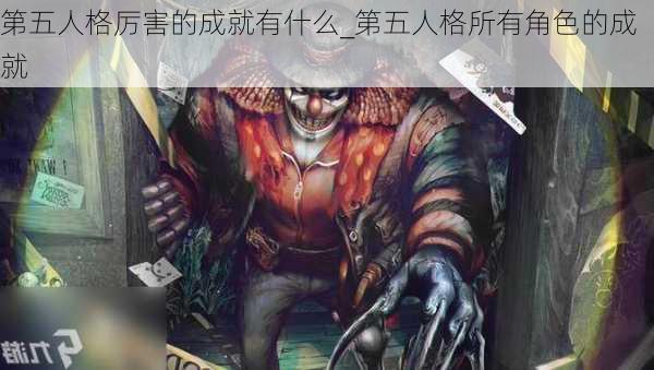 第五人格厉害的成就有什么_第五人格所有角色的成就