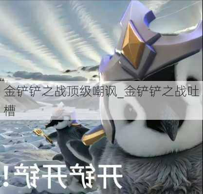 金铲铲之战顶级嘲讽_金铲铲之战吐槽