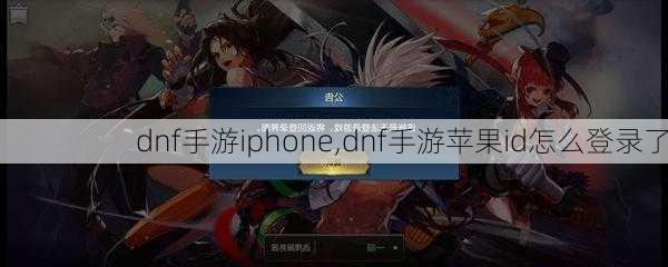 dnf手游iphone,dnf手游苹果id怎么登录了