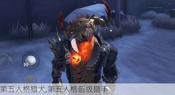 第五人格猎犬,第五人格超级猎手