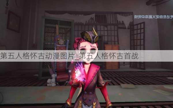 第五人格怀古动漫图片_第五人格怀古首战