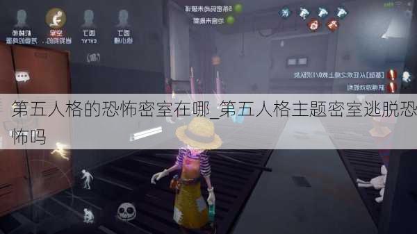 第五人格的恐怖密室在哪_第五人格主题密室逃脱恐怖吗