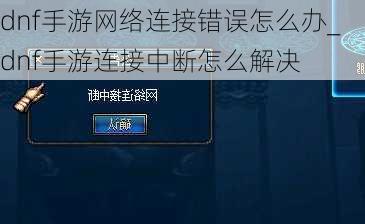 dnf手游网络连接错误怎么办_dnf手游连接中断怎么解决