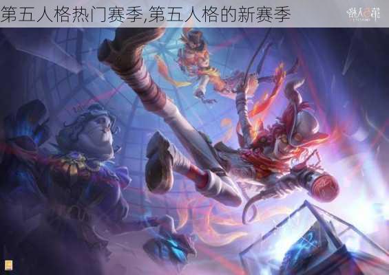 第五人格热门赛季,第五人格的新赛季