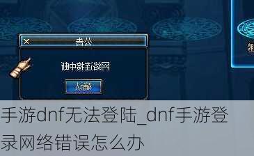 手游dnf无法登陆_dnf手游登录网络错误怎么办