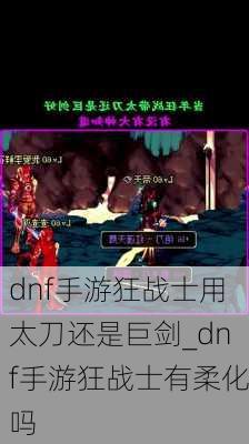 dnf手游狂战士用太刀还是巨剑_dnf手游狂战士有柔化吗