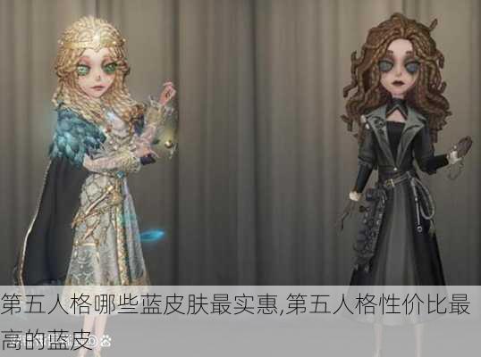 第五人格哪些蓝皮肤最实惠,第五人格性价比最高的蓝皮