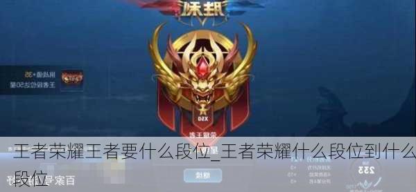 王者荣耀王者要什么段位_王者荣耀什么段位到什么段位