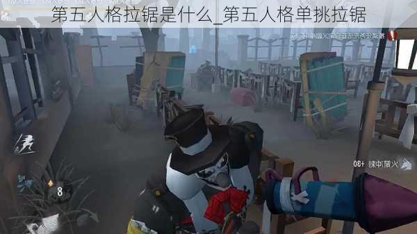 第五人格拉锯是什么_第五人格单挑拉锯