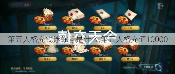 第五人格充钱迷你号是什么,第五人格充值10000