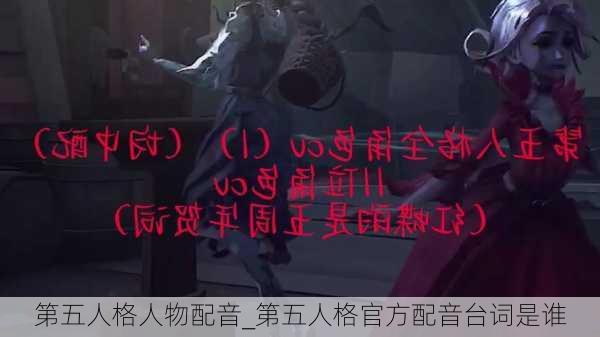 第五人格人物配音_第五人格官方配音台词是谁