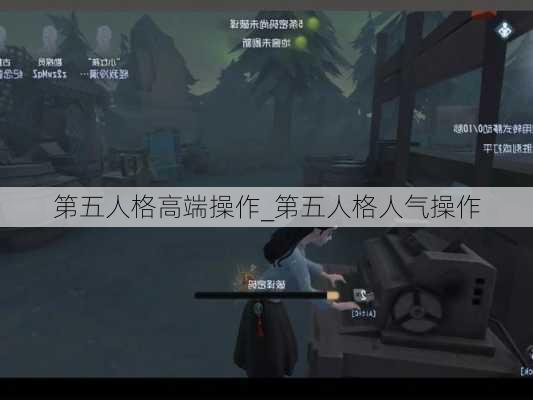 第五人格高端操作_第五人格人气操作