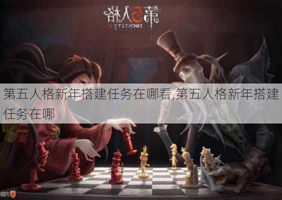 第五人格新年搭建任务在哪看,第五人格新年搭建任务在哪