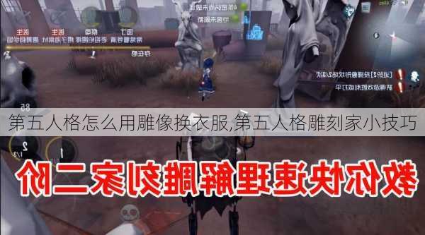 第五人格怎么用雕像换衣服,第五人格雕刻家小技巧