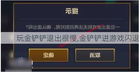 玩金铲铲退出很慢,金铲铲进游戏闪退