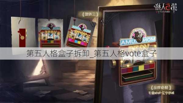 第五人格盒子拆卸_第五人格vote盒子