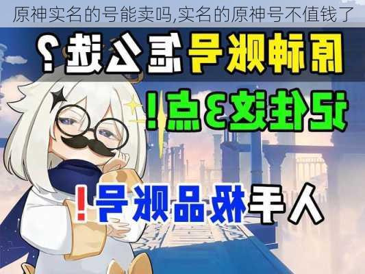 原神实名的号能卖吗,实名的原神号不值钱了