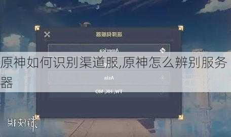 原神如何识别渠道服,原神怎么辨别服务器