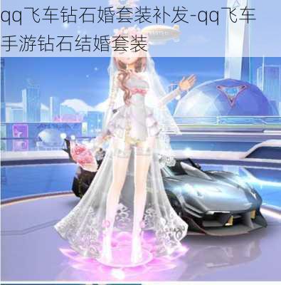 qq飞车钻石婚套装补发-qq飞车手游钻石结婚套装