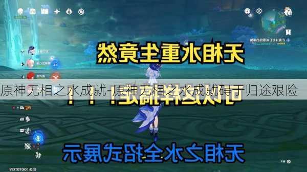 原神无相之水成就-原神无相之水成就碍于归途艰险