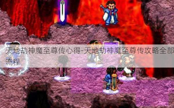 天地劫神魔至尊传心得-天地劫神魔至尊传攻略全部流程