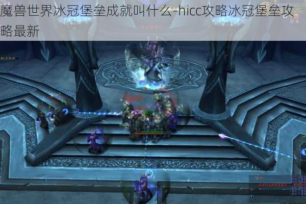 魔兽世界冰冠堡垒成就叫什么-hicc攻略冰冠堡垒攻略最新