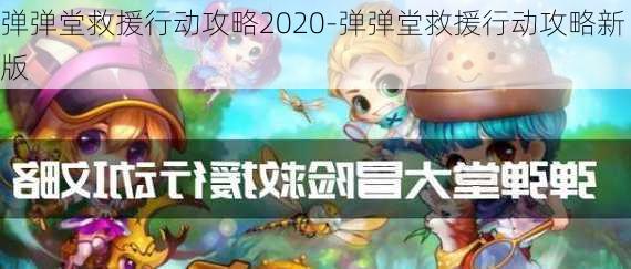 弹弹堂救援行动攻略2020-弹弹堂救援行动攻略新版